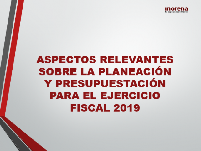 Aspectos relevantes para la Planeación y Presupuestación del Ejercicio Fiscal 2019 /Presentacio?n GPMorena. Noticias en tiempo real